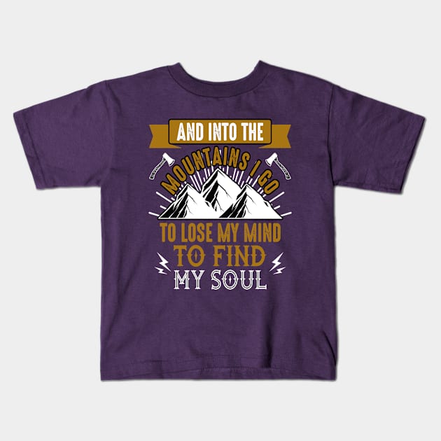 AND INTO THE MOUNTAINS I GO TO LOSE MY MIND TO FIND MY SOUL Kids T-Shirt by Mahmoud